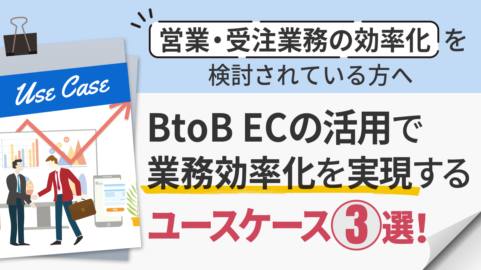 お役立ち資料！【営業業務、受注業務の効率化を検討されている方へ】BtoB ECの活用で業務効率化を実現するユースケース3選！