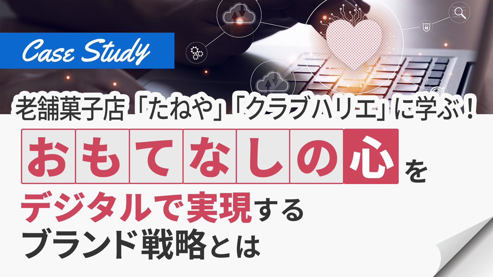 お役立ち資料！老舗菓子店「たねや」「クラブハリエ」に学ぶ！「おもてなし」の心をデジタルで実現するブランド戦略とは​