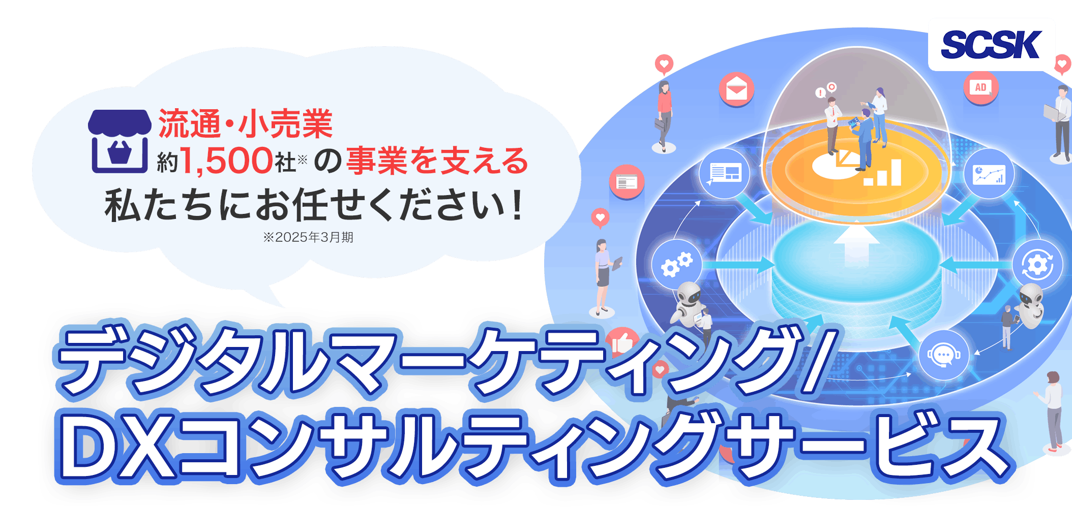 流通・小売業約1,500社の事業を支える私たちにお任せください！
デジタルマーケティング/DXコンサルティングサービス